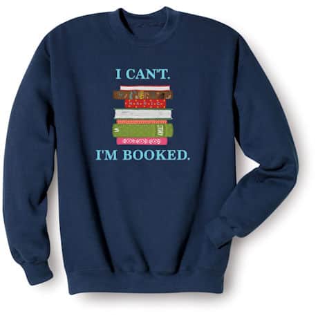 I Can't I'm Booked T-Shirt or Sweatshirt