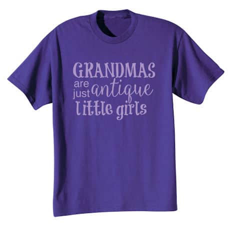 Grandmas Are Just Antique Little Girls T-Shirt or Sweatshirt