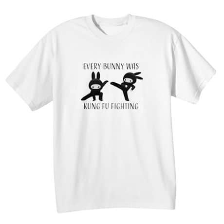 Every Bunny Was Kung Fu Fighting T-Shirt or Sweatshirt