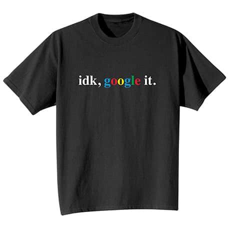 Google It T-Shirt or Sweatshirt