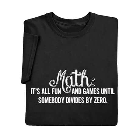 Math: It's All Fun and Games Until Somebody Divides by Zero T-Shirt