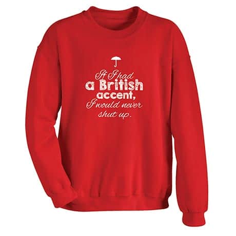 If I Had a British Accent, I Would Never Shut Up Sweatshirt