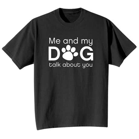 Me and My Dog Talk About You Shirts