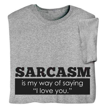 Sarcasm Is My Way of Saying "I Love You" Shirts