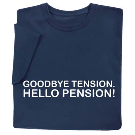 Goodbye Tension, Hello Pension Shirts