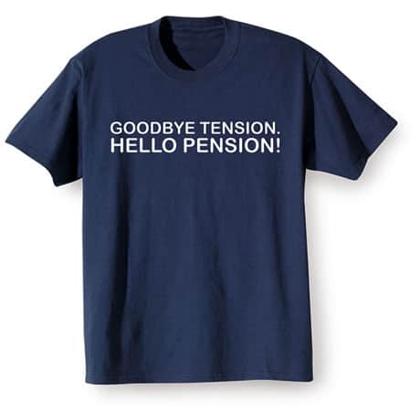 Goodbye Tension, Hello Pension Shirts