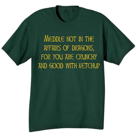 Meddle Not In The Affairs Of Dragons T-Shirt or Sweatshirt