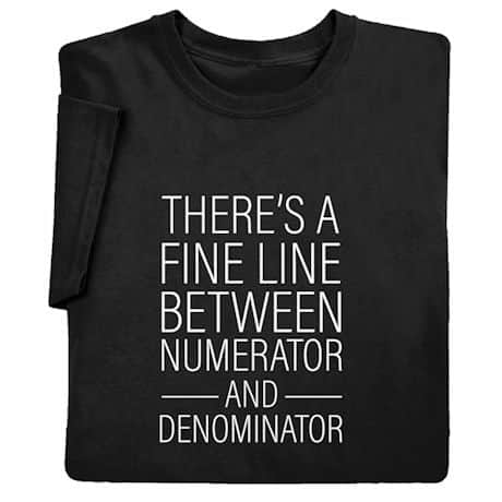 There's a Fine Line Between Numerator and Denominator T-Shirt or Sweatshirt