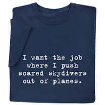 Alternate image I Want the Job T-Shirt or Sweatshirt