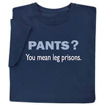 Alternate image Pants? You Mean Leg Prisons T-Shirt or Sweatshirt