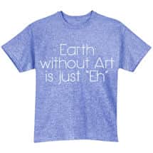 Alternate image Earth Without Art Is Just Eh T-Shirt or Sweatshirt