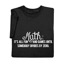 Alternate image Math: It's All Fun and Games Until Somebody Divides by Zero T-Shirt