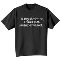Alternate image "In My Defense, I Was Left Unsupervised" Funny T-Shirt or Sweatshirt
