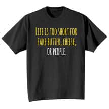 Alternate image Life Is Too Short for Fake Butter, Cheese, or People Shirts