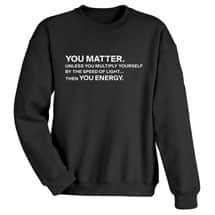 Alternate image "You Matter" - Funny Physics Science T-Shirt or Sweatshirt