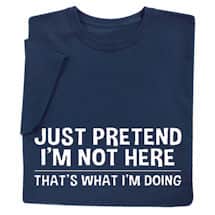Alternate image Just Pretend I&rsquo;m Not Here Shirts