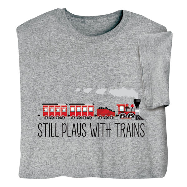 Product image for Still Plays with Trains T-Shirt or Sweatshirt