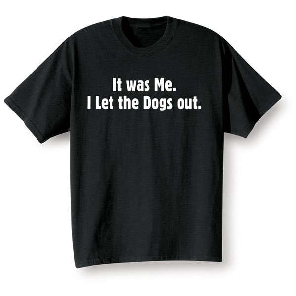 Product image for It Was Me I Let The Dogs Out Black T-Shirt or Sweatshirt