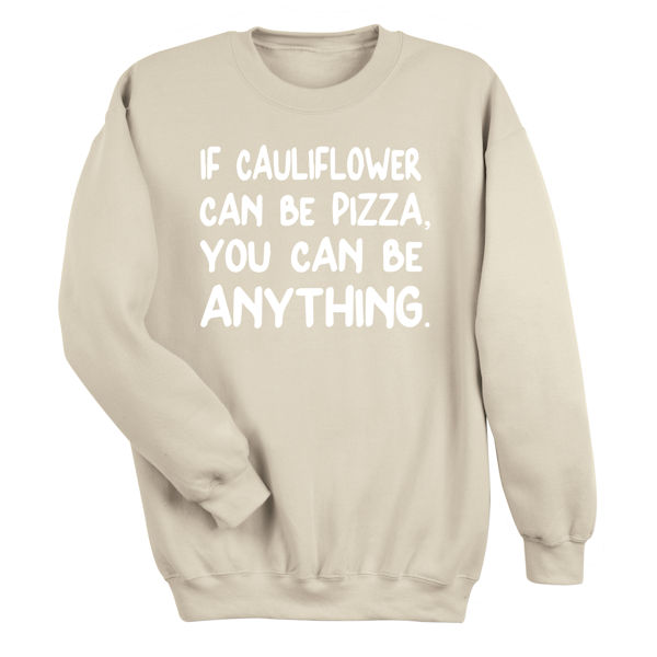 Product image for If Cauliflower Can Be Pizza, You Can Be Anything T-Shirt or Sweatshirt
