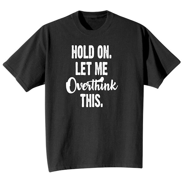 Product image for Hold On, Let Me Overthink This T-Shirt or Sweatshirt