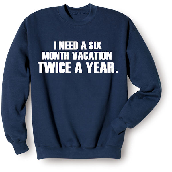 Product image for I Need A Six Month Vacation Twice A Year T-Shirt or Sweatshirt