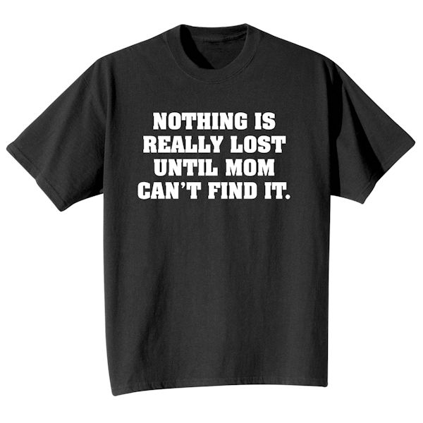 Product image for Nothing Is Really Lost Until Mom Can't Find It T-Shirt or Sweatshirt