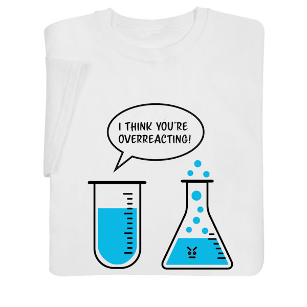 Product image for I Think You're Overreacting T-Shirt or Sweatshirt