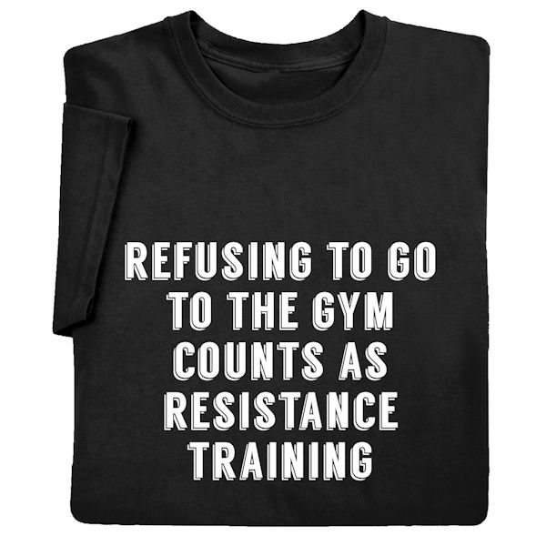 Product image for Refusing to Go to the Gym Counts As Resistance Training T-Shirt or Sweatshirt