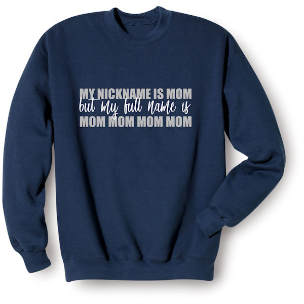 Product image for My Nickname Is Mom T-Shirt or Sweatshirt