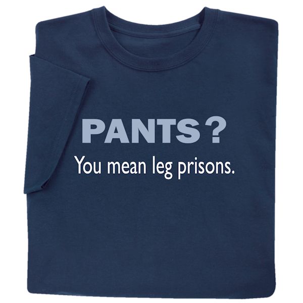 Product image for Pants? You Mean Leg Prisons T-Shirt or Sweatshirt