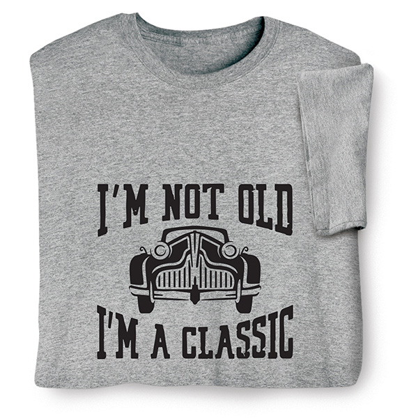 Product image for I'm Not Old, I'm a Classic T-Shirt or Sweatshirt