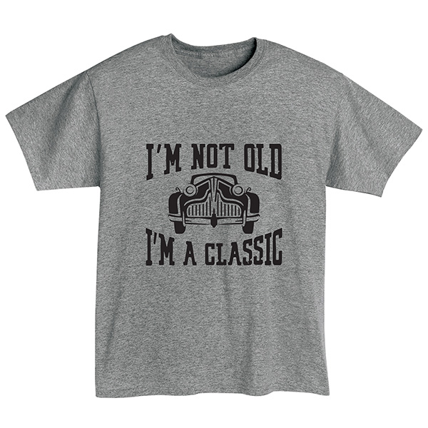 Product image for I'm Not Old, I'm a Classic T-Shirt or Sweatshirt