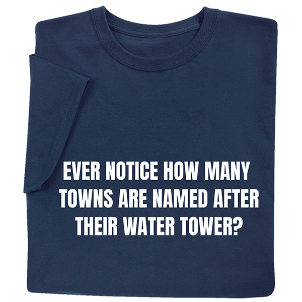 Product image for Ever Notice How Many Towns Are Named After Their Water Tower T-Shirt or Sweatshirt