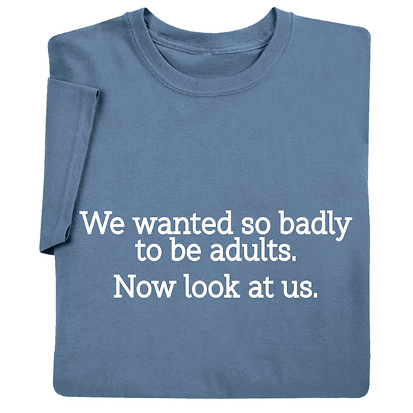 Product image for We Wanted to be Adults T-Shirt or Sweatshirt