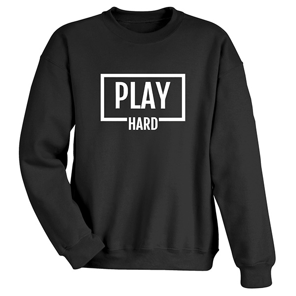 Product image for Play Hard T-Shirt or Sweatshirt