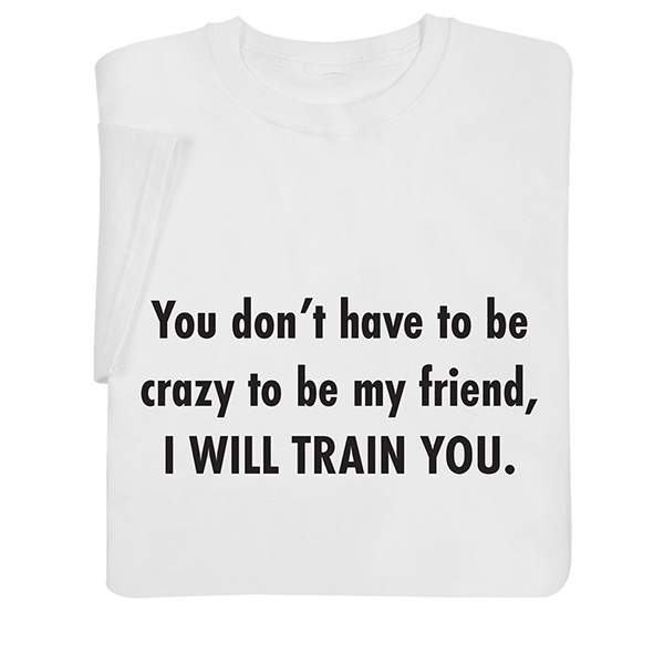 Product image for You Don’t Have to Be Crazy T-Shirt or Sweatshirt
