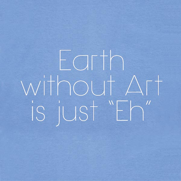 Product image for Earth Without Art Is Just Eh T-Shirt or Sweatshirt