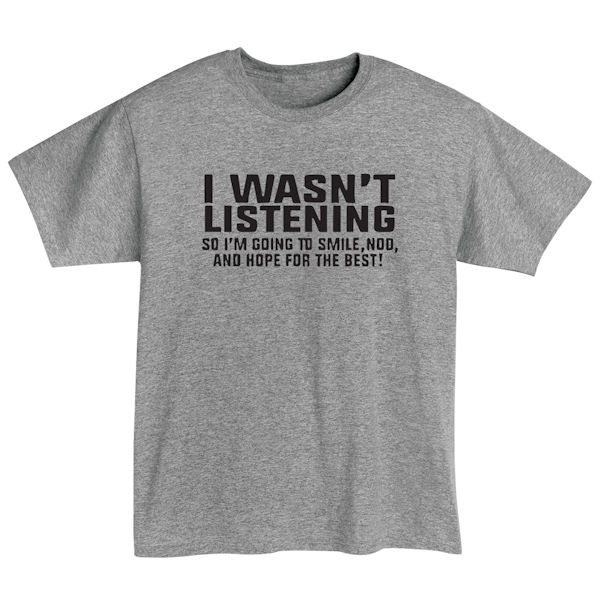 Product image for I Wasn't Listening T-Shirt or Sweatshirt