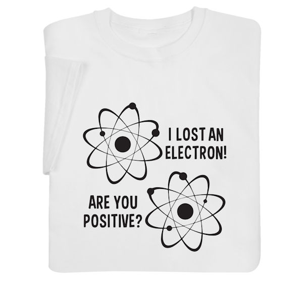 Product image for I Lost an Electron T-Shirt or Sweatshirt