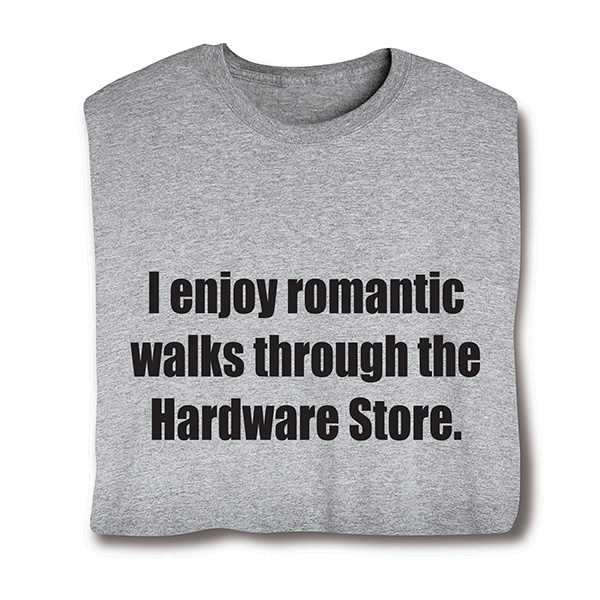 Product image for I Enjoy Romantic Walks Through the Hardware Store T-Shirt or Sweatshirt