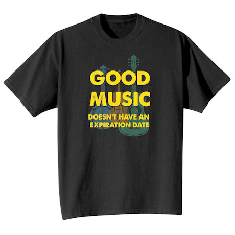 Good Music Doesn't Have Any Expriation Date T-Shirt or Sweatshirt