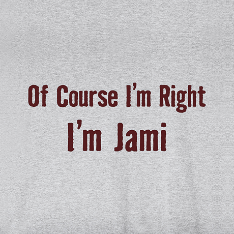 Of Course I'm Right, I'm (Your Choice Of Name Goes Here) Shirt