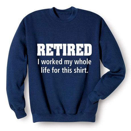 Product image for I Worked My Whole Life For This T-Shirt or Sweatshirt