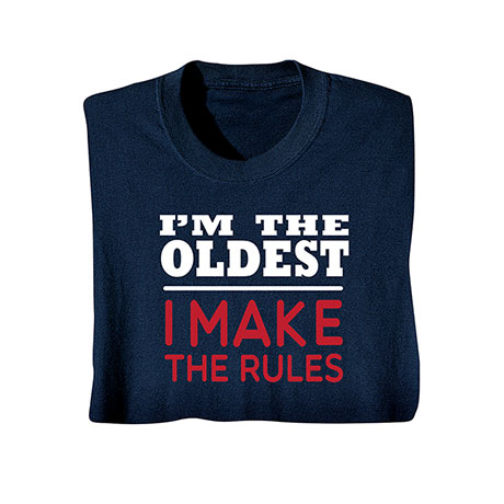 "I'm the Oldest, I Make the Rules" T-Shirt or Sweatshirt