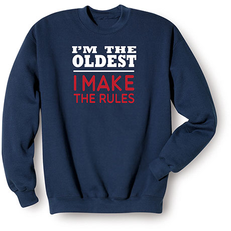 Product image for 'I'm the Oldest, I Make the Rules' T-Shirt or Sweatshirt