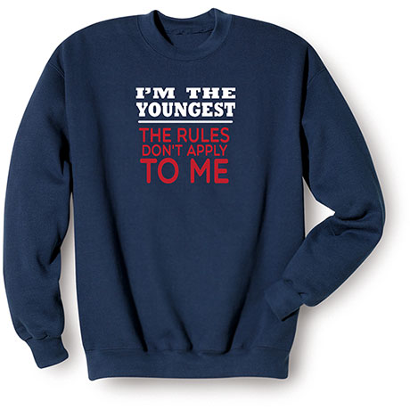 "I'm the Youngest Rules Don't Apply" T-Shirt or Sweatshirt