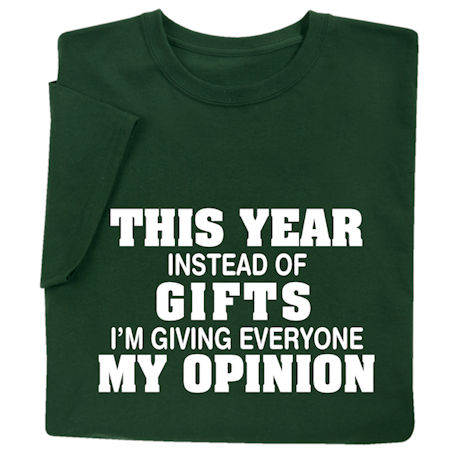 This Year Instead of Gifts Im Giving Everyone My Opinion Shirts