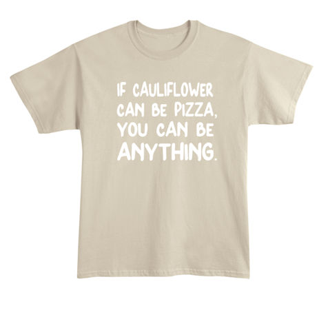 Product image for If Cauliflower Can Be Pizza, You Can Be Anything T-Shirt or Sweatshirt