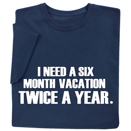I Need A Six Month Vacation Twice A Year Shirts