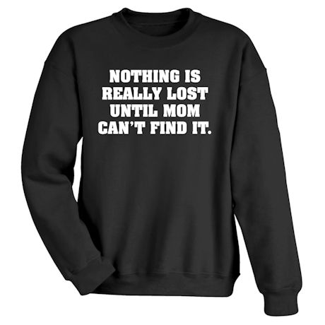 Product image for Nothing Is Really Lost Until Mom Can't Find It T-Shirt or Sweatshirt
